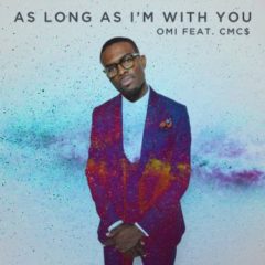 OMI & CMC$ – As Long As I’m With You